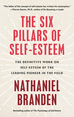 Six Pillars of Self-Esteem: The Definitive Work on Self-Esteem by the Leading Pioneer in the Field by Branden, Nathaniel