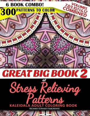 Great Big Book 2 of Stress Relieving Patterns - Kaleidala Adult Coloring Book - 300 Patterns To Color - Vol. 7,8,9,10,11 & 12 Combined: 6 Book Combo - Paperback Createspace Independent Publishing Platform