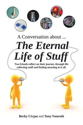 A Conversation about ... The Eternal Life of Stuff: Two friends reflect on their journey through life collecting stuff and finding meaning in it all. Paperback Balboa Press