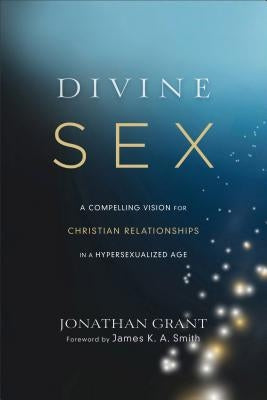 Divine Sex: A Compelling Vision for Christian Relationships in a Hypersexualized Age Paperback Brazos Press