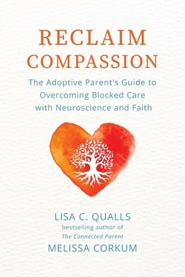 Reclaim Compassion: The Adoptive Parent's Guide to Overcoming Blocked Care with Neuroscience and Faith Paperback Adoption Wise Press