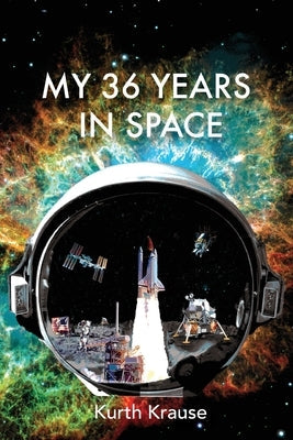 My 36 Years in Space: An Astronautical Engineer's Journey through the Triumphs and Tragedies of America's Space Programs Paperback Kurth