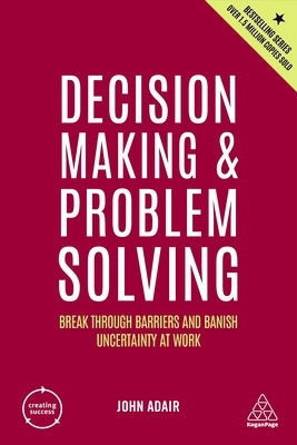 Decision Making and Problem Solving: Break Through Barriers and Banish Uncertainty at Work Paperback Kogan Page