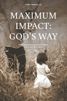Maximum Impact: God's Way: Impacting the Generations That Follow to Live a Full Life in Christ Paperback WestBow Press
