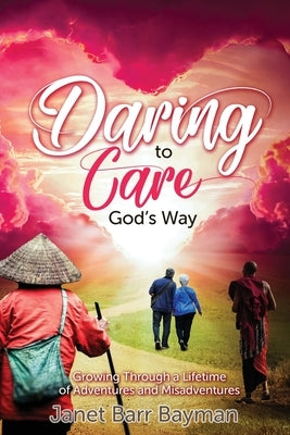 Daring to Care God's Way: Growing Through a Lifetime of Adventures and Misadventures Paperback Castle Quay Books