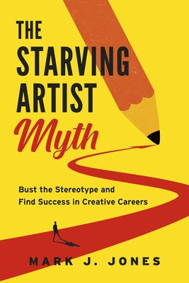 The Starving Artist Myth: Bust the Stereotype and Find Success in Creative Careers Paperback Dundurn Press