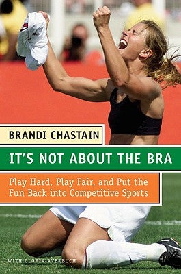 It's Not about the Bra: Play Hard, Play Fair, and Put the Fun Back Into Competitive Sports Paperback Harper Perennial