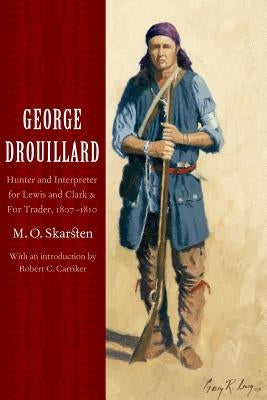 George Drouillard: Hunter and Interpreter for Lewis and Clark and Fur Trader, 1807-1810 Paperback Bison