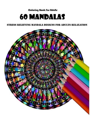 Coloring Book For Adults: 60 Mandalas: Stress Relieving Mandala Designs for Adults Relaxation Paperback Independently Published