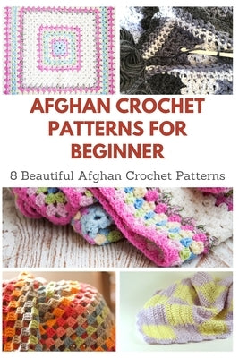 Afghan Crochet Patterns for Beginner: 8 Beautiful Afghan Crochet Patterns Paperback Independently Published