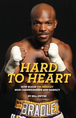 Hard to Heart: How Boxer Tim Bradley Won Championships and Respect Paperback Back Story Publishing, LLC