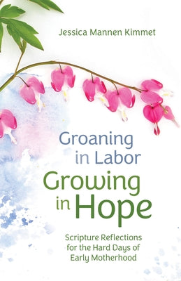 Groaning in Labor, Growing in Hope: Scripture Reflections for the Hard Days of Early Motherhood Paperback Liturgical Press