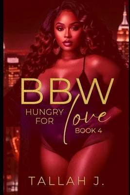 BBW Hungry for Love 4: A Hood Love Story by J, Tallah