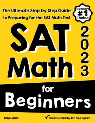 SAT Math for Beginners: The Ultimate Step by Step Guide to Preparing for the SAT Math Test Paperback Effortless Math Education