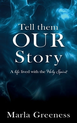 Tell them OUR story: A life lived with the Holy Spirit Xulon Press
