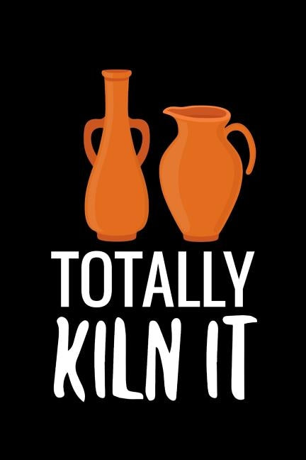 Totally Kiln It: Pottery Project Book - 80 Project Sheets to Record your Ceramic Work - Gift for Potters Paperback Independently Published