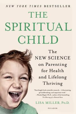 The Spiritual Child: The New Science on Parenting for Health and Lifelong Thriving Paperback Picador USA