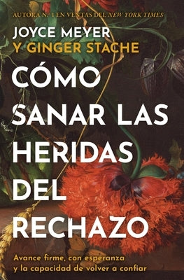 Cómo Sanar Las Heridas del Rechazo (Healing the Wounds of Rejection): Avance Firme, Con Esperanza Y La Capacidad de Volver a Confiar by Meyer, Joyce