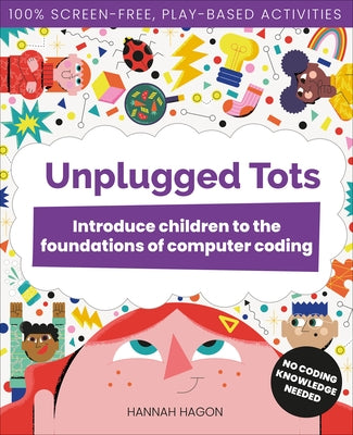 Unplugged Tots: Introduce Children to the Foundations of Computer Coding by Hagon, Hannah