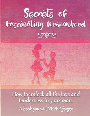 Secrets of Fascinating Womanhood: To show you how to unlock all the love and tenderness in your husband. Paperback Zealand Publishing House E Books