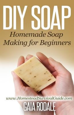 DIY Soap: Homemade Soap Making for Beginners Paperback Createspace Independent Publishing Platform