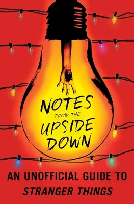 Notes from the Upside Down: An Unofficial Guide to Stranger Things Paperback Atria Books