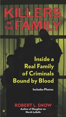 Killers in the Family: Killers in the Family: Inside a Real Family of Criminals Bound by Blood by Snow, Robert L.