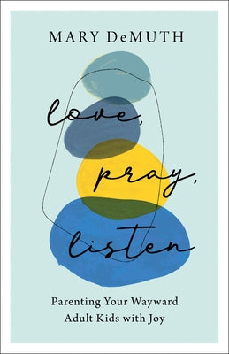 Love, Pray, Listen: Parenting Your Wayward Adult Kids with Joy Paperback Bethany House Publishers