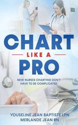 Chart Like A Pro: New Nurses Charting Don't Have To Be Complicated Paperback Independently Published