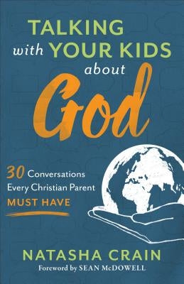 Talking with Your Kids about God: 30 Conversations Every Christian Parent Must Have Paperback Baker Books