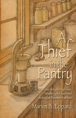A Thief in the Pantry: A Love Story Through Loss, Resolve, Grief, Faith, and Victory as Alzheimer's Strikes Paperback WestBow Press