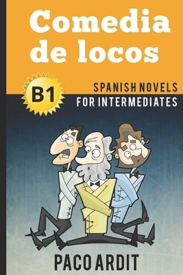 Spanish Novels: Comedia de locos (Spanish Novels for Intermediates - B1) Paperback Independently Published