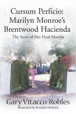 Cursum Perficio: Marilyn Monroe's Brentwood Hacienda: The Story of Her Final Months Paperback iUniverse