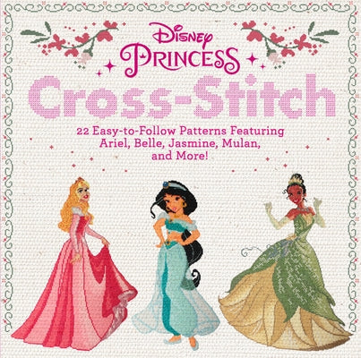 Disney Princess Cross-Stitch: 22 Easy-To-Follow Patterns Featuring Ariel, Belle, Jasmine, Mulan, and More! Paperback Running Press Adult