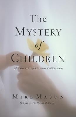 The Mystery of Children: What Our Kids Teach Us about Childlike Faith Paperback Regent College Publishing