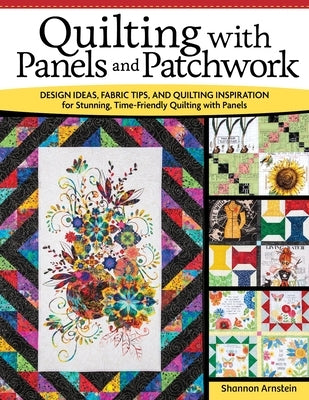 Quilting with Panels and Patchwork: Design Ideas, Fabric Tips, and Quilting Inspiration for Stunning, Time-Friendly Quilting with Panels Paperback Landauer (IL)