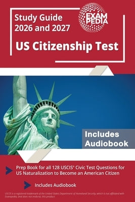 US Citizenship Test Study Guide 2026 and 2027: Prep Book for all 128 USCIS Civic Test Questions for US Naturalization to Become an American Citizen [I by Exampedia