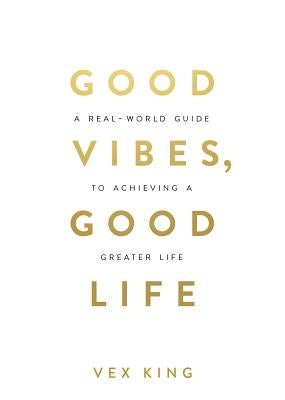 Good Vibes, Good Life: How Self-Love Is the Key to Unlocking Your Greatness by King, Vex - MO Corrections Bookstore