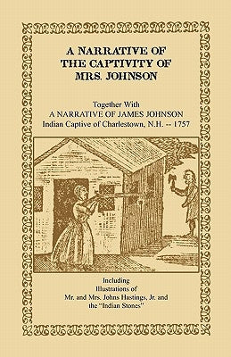 A Narrative of the Captivity of Mrs. Johnson, Together with a Narrative of James Johnson: Indian Captive of Charlestown, New Hampshire Paperback Heritage Books