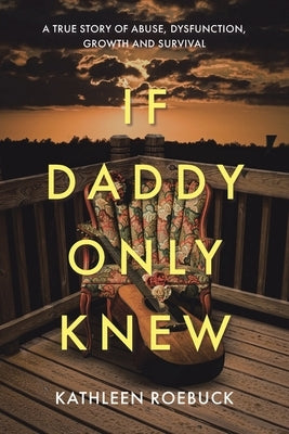 If Daddy Only Knew: A true story of abuse, dysfunction, growth and survival Paperback Christian Faith Publishing