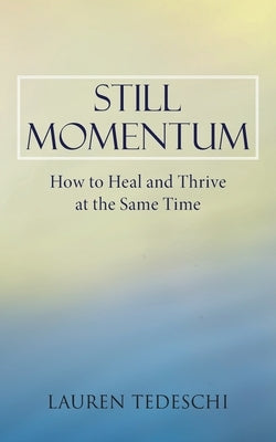 Still Momentum: How to Heal and Thrive at the Same Time by Tedeschi, Lauren