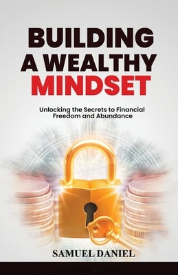 Building A Wealthy Mindset: Unlocking the Secrets to Financial Freedom and Abundance Paperback Debbydan Publications