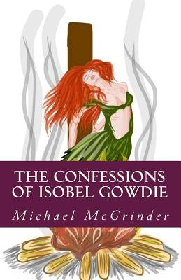 The Confessions of Isobel Gowdie Paperback Createspace Independent Publishing Platform