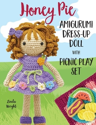 Honey Pie Amigurumi Dress-Up Doll with Picnic Play Set: Crochet Patterns for 12-inch Doll plus Doll Clothes, Picnic Blanket, Barbecue Playmat & Access Paperback Lindaloo Enterprises