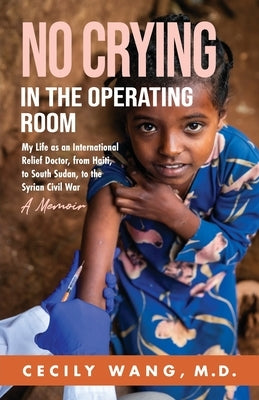 No Crying in the Operating Room: My Life as an International Relief Doctor, from Haiti, to South Sudan, to the Syrian Civil War A Memoir Paperback Gatekeeper Press