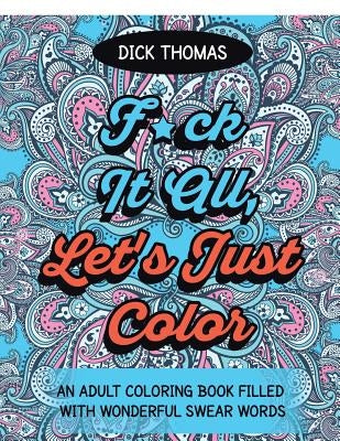 F*ck It All, Let's Just Color: An Adult Coloring Book Filled With Wonderful Swear Words Paperback Someday Press