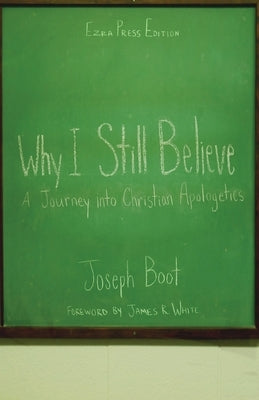 Why I Still Believe: A Journey into Christian Apologetics Ezra Press