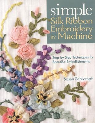 Simple Silk Ribbon Embroidery by Machine Paperback C&T Publishing