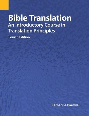 Bible Translation: An Introductory Course in Translation Principles, Fourth Edition Summer Institute of Linguistics, Academic Pub