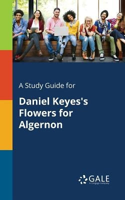 A Study Guide for Daniel Keyes's Flowers for Algernon Paperback Gale, Study Guides